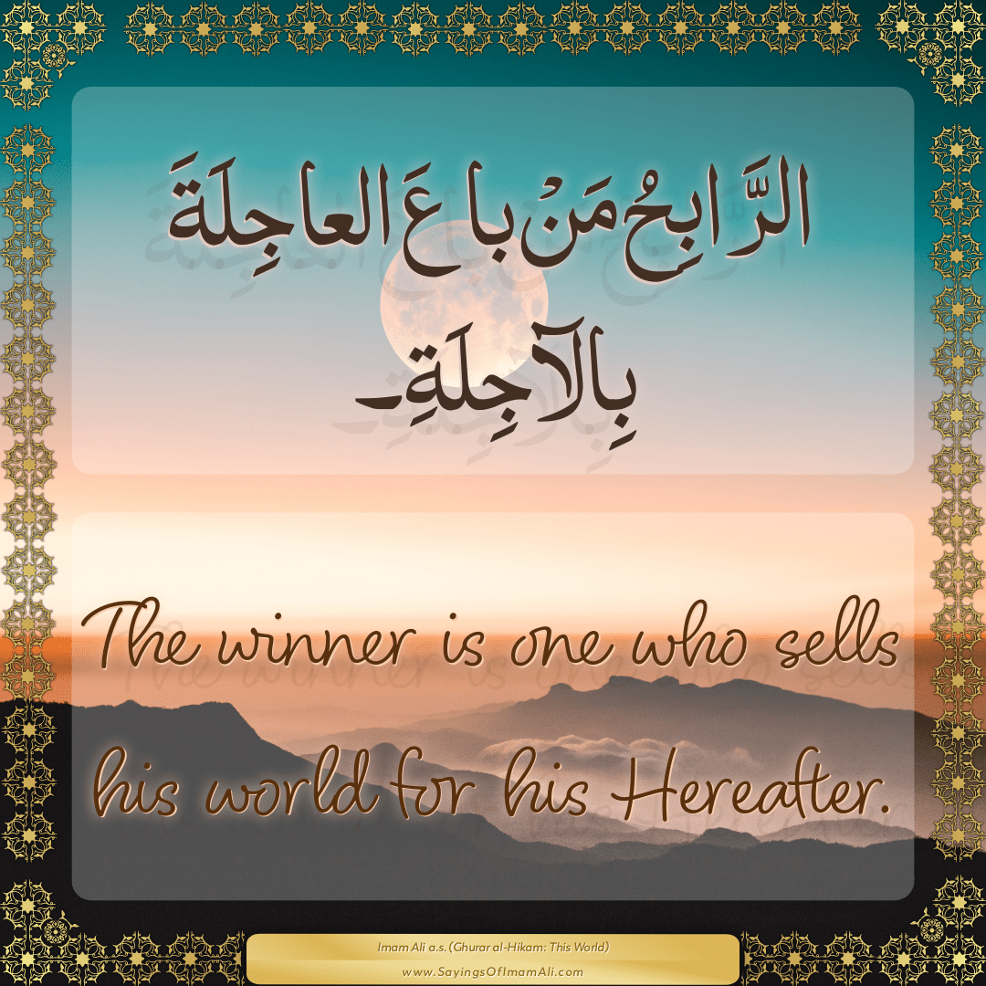 The winner is one who sells his world for his Hereafter.